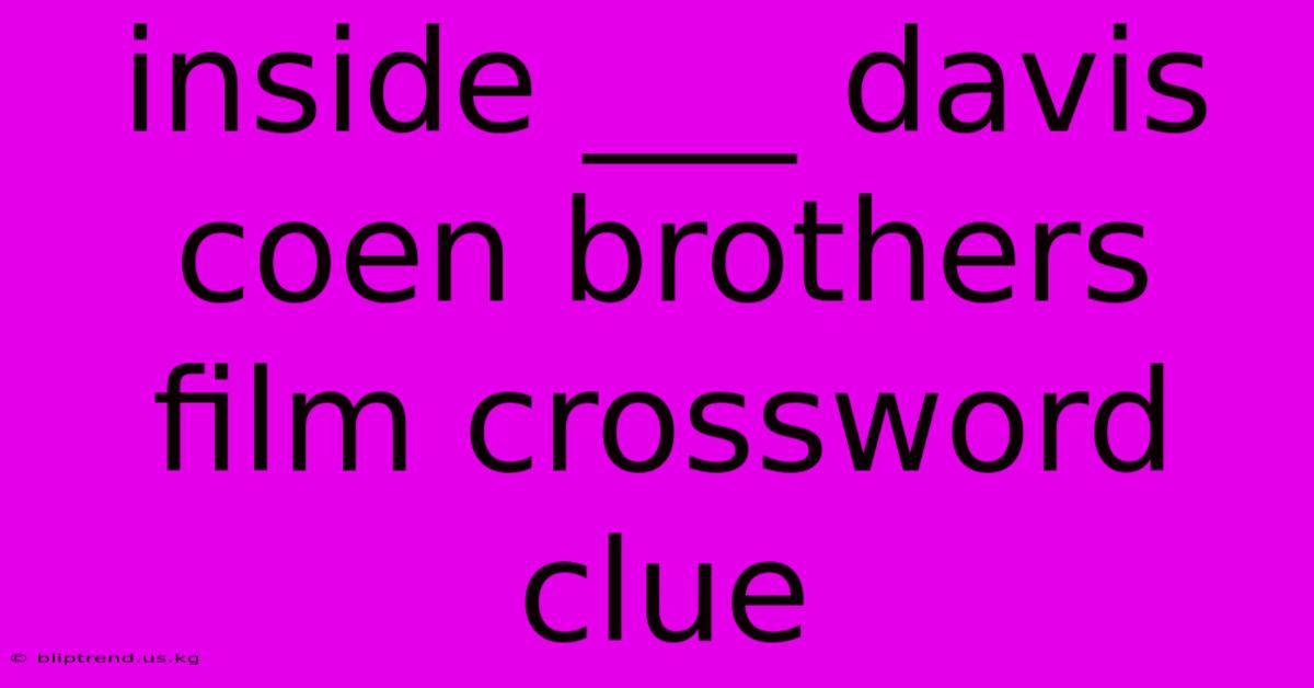 Inside ___ Davis Coen Brothers Film Crossword Clue