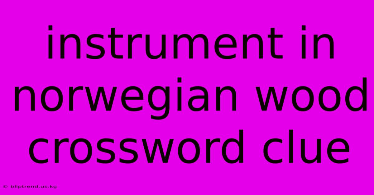 Instrument In Norwegian Wood Crossword Clue