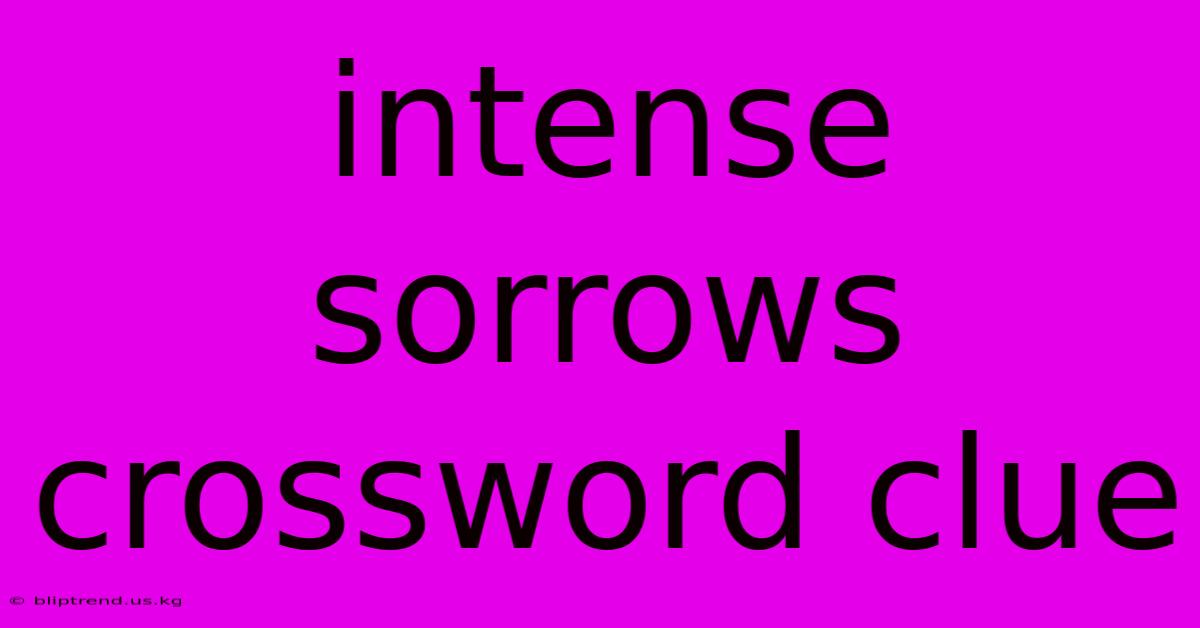 Intense Sorrows Crossword Clue