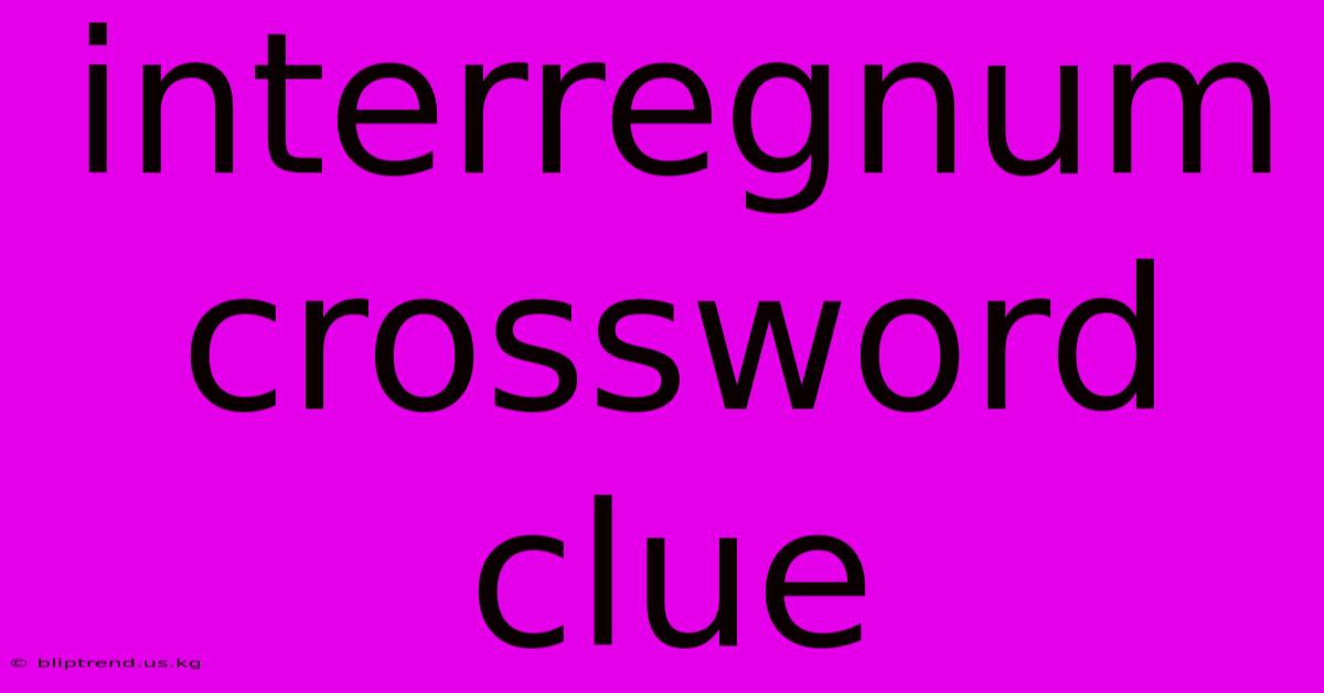 Interregnum Crossword Clue