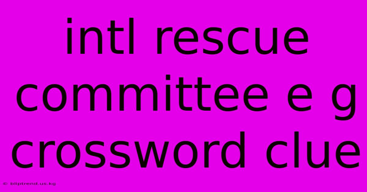 Intl Rescue Committee E G Crossword Clue