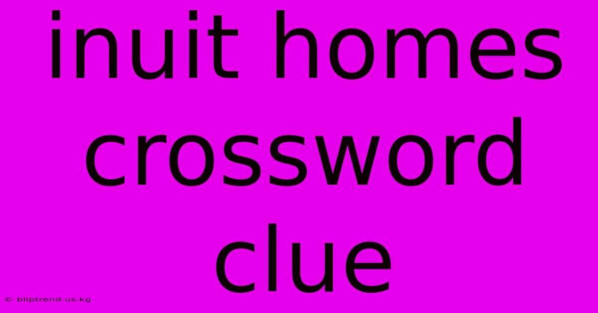 Inuit Homes Crossword Clue