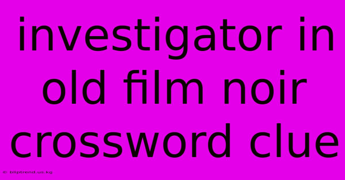 Investigator In Old Film Noir Crossword Clue