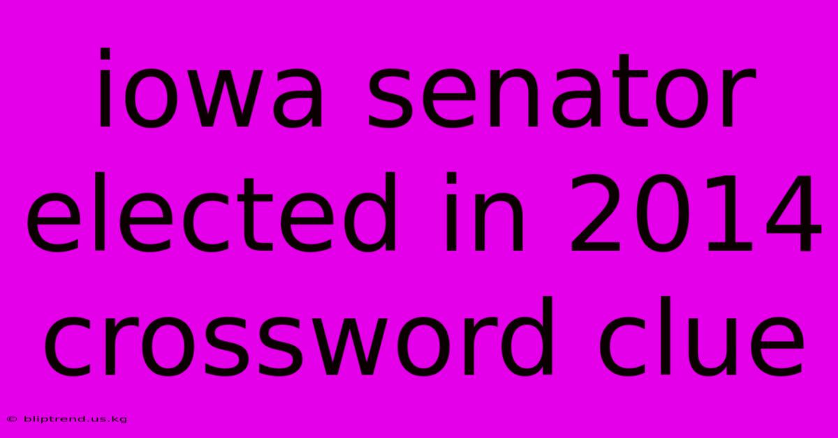 Iowa Senator Elected In 2014 Crossword Clue