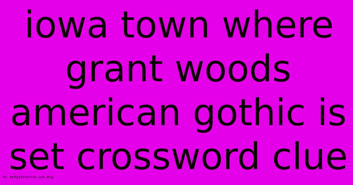 Iowa Town Where Grant Woods American Gothic Is Set Crossword Clue