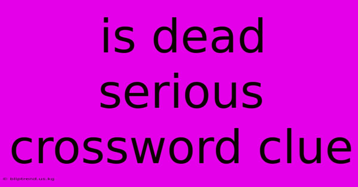 Is Dead Serious Crossword Clue