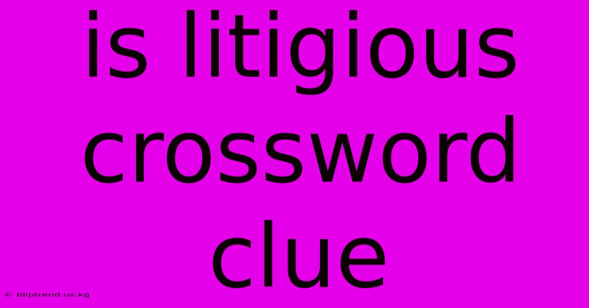 Is Litigious Crossword Clue