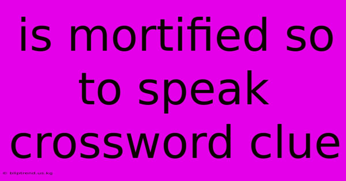 Is Mortified So To Speak Crossword Clue