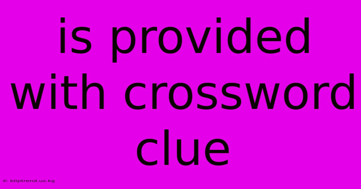 Is Provided With Crossword Clue