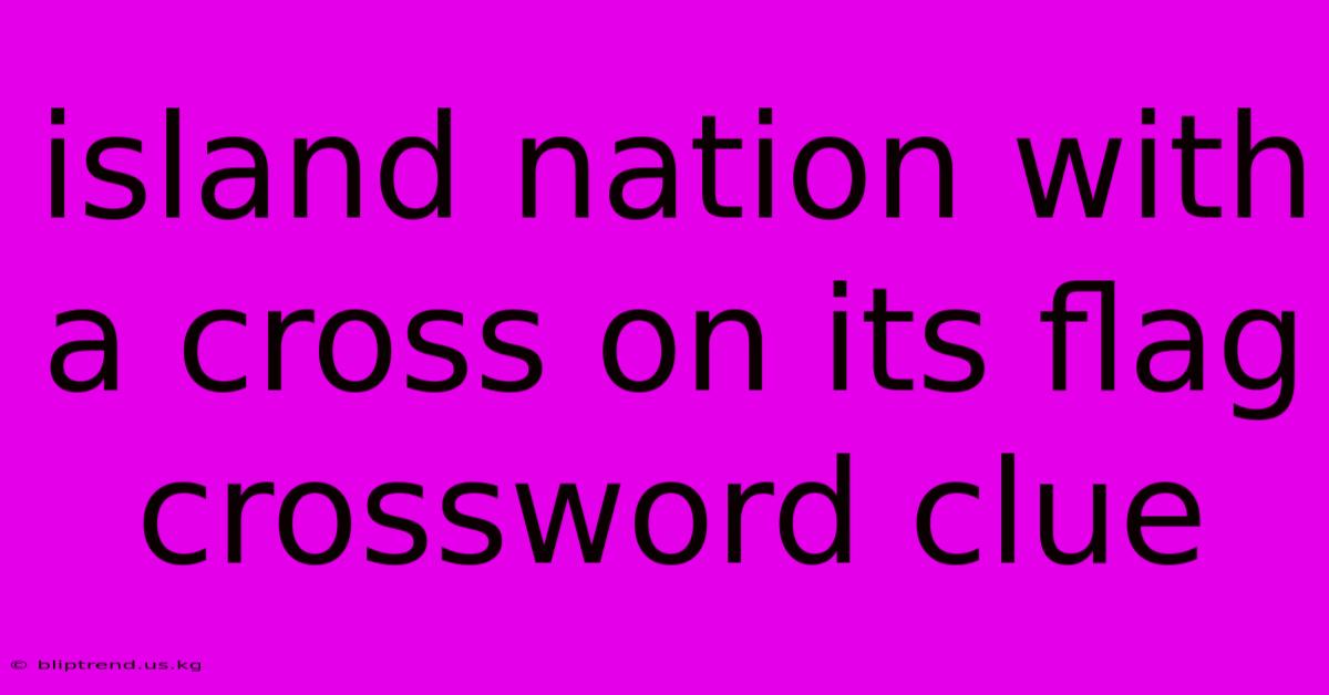 Island Nation With A Cross On Its Flag Crossword Clue