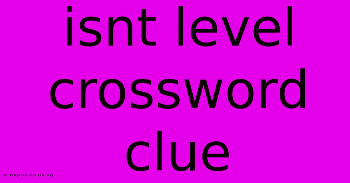 Isnt Level Crossword Clue