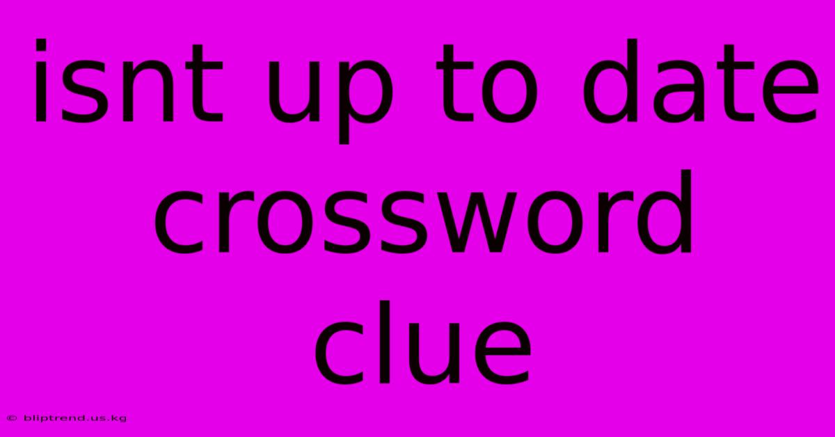 Isnt Up To Date Crossword Clue