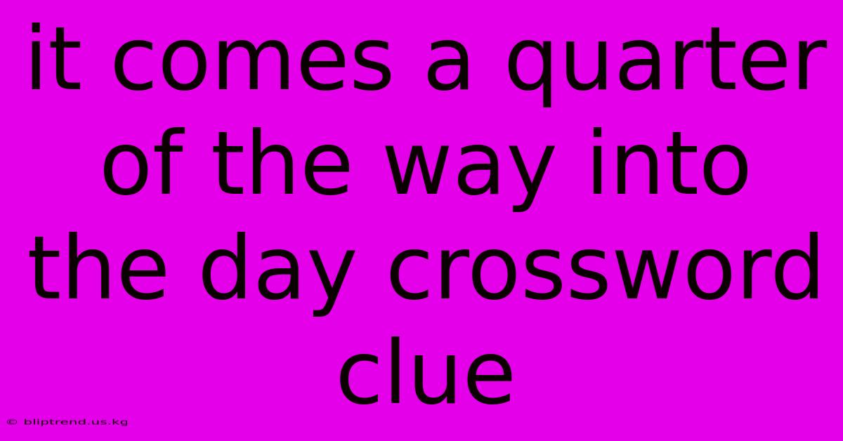 It Comes A Quarter Of The Way Into The Day Crossword Clue