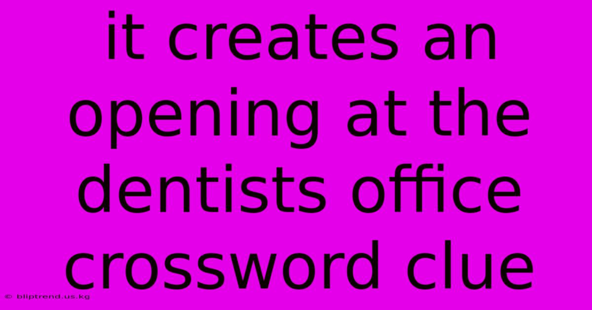 It Creates An Opening At The Dentists Office Crossword Clue