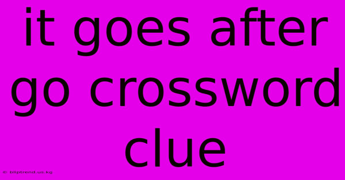 It Goes After Go Crossword Clue