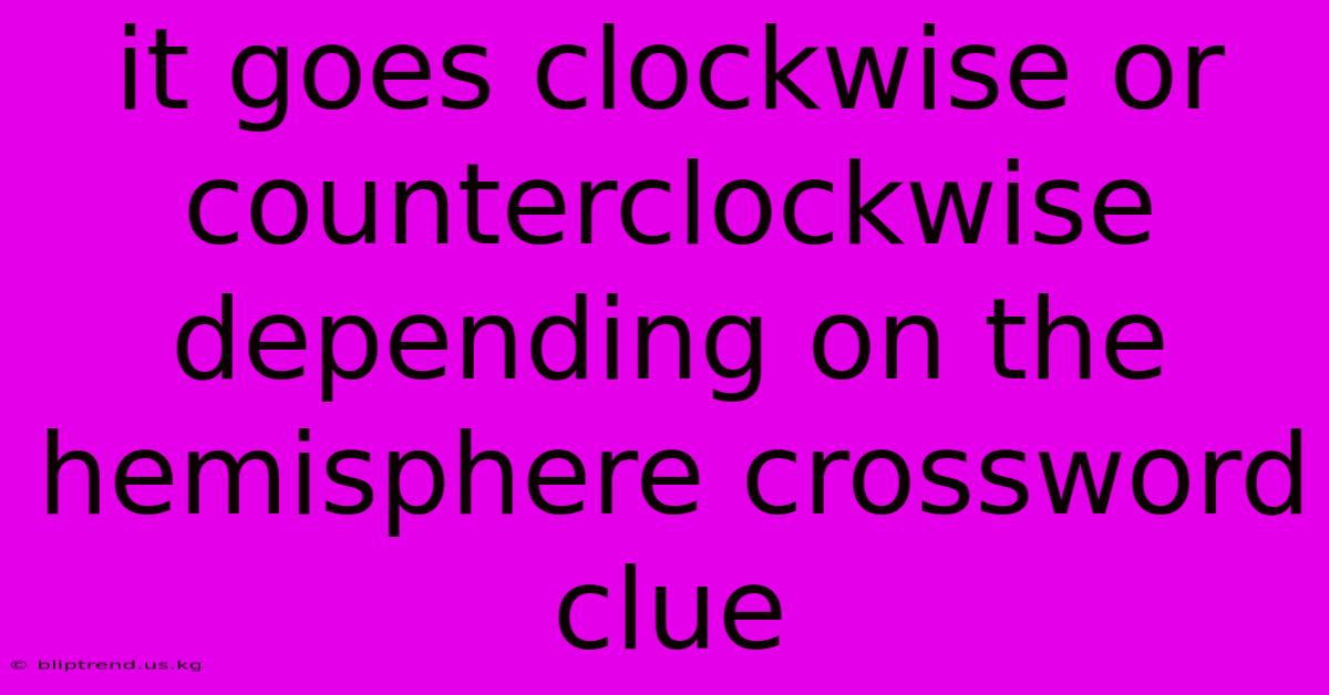 It Goes Clockwise Or Counterclockwise Depending On The Hemisphere Crossword Clue