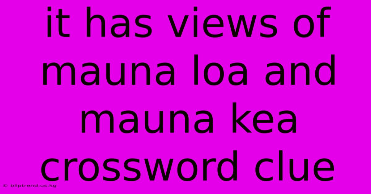 It Has Views Of Mauna Loa And Mauna Kea Crossword Clue