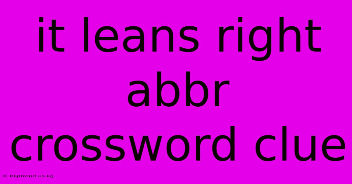 It Leans Right Abbr Crossword Clue