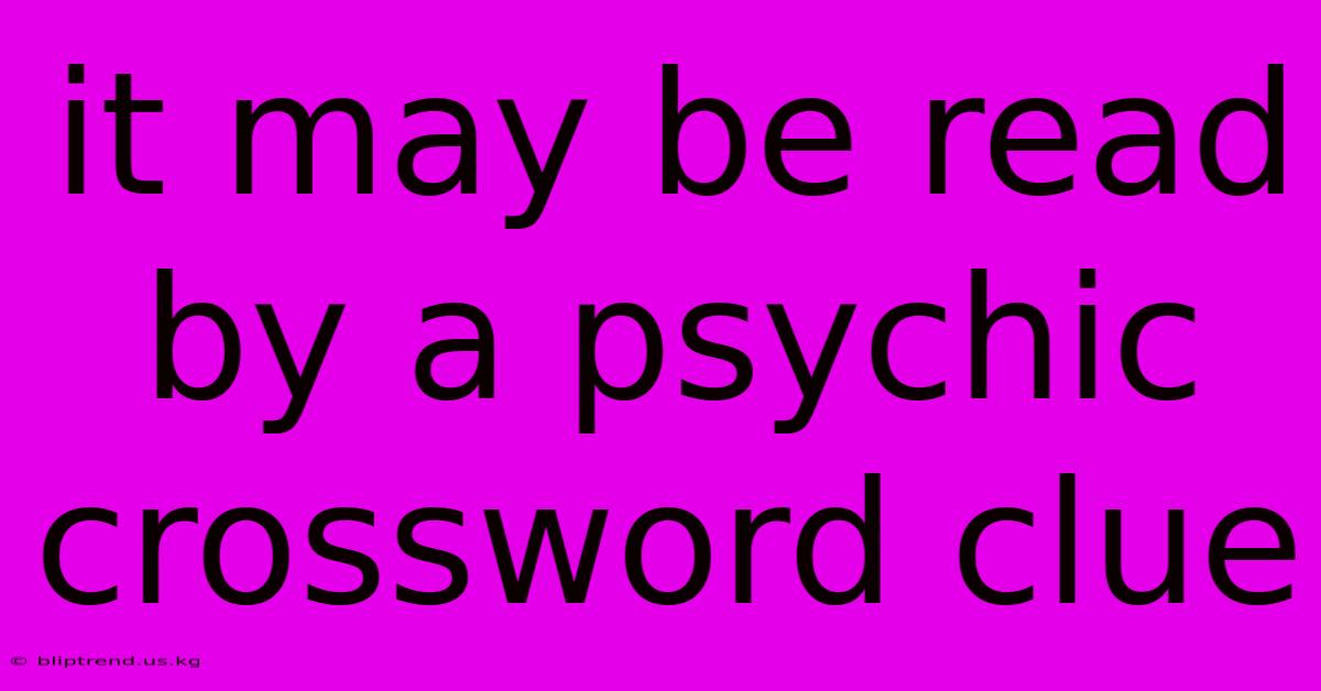 It May Be Read By A Psychic Crossword Clue