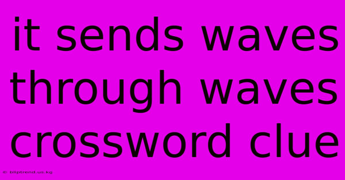 It Sends Waves Through Waves Crossword Clue