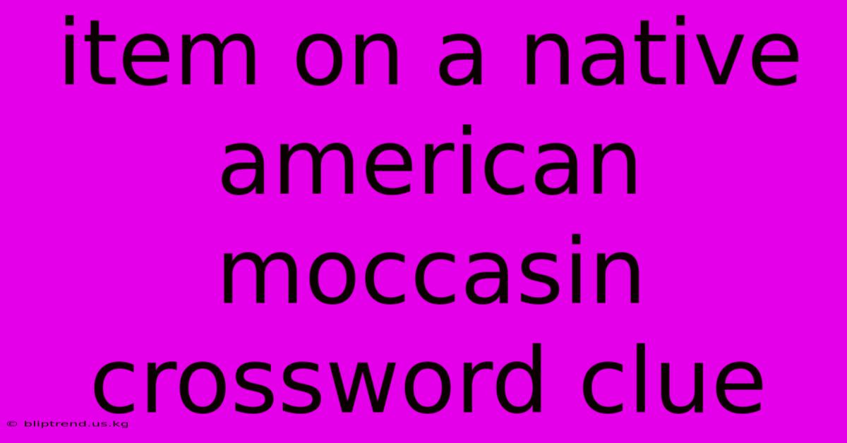 Item On A Native American Moccasin Crossword Clue