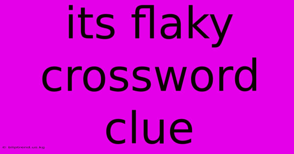 Its Flaky Crossword Clue