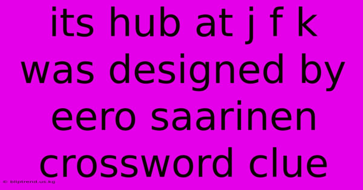 Its Hub At J F K Was Designed By Eero Saarinen Crossword Clue