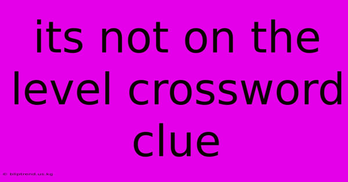 Its Not On The Level Crossword Clue