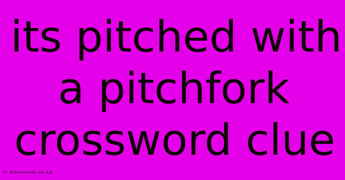 Its Pitched With A Pitchfork Crossword Clue