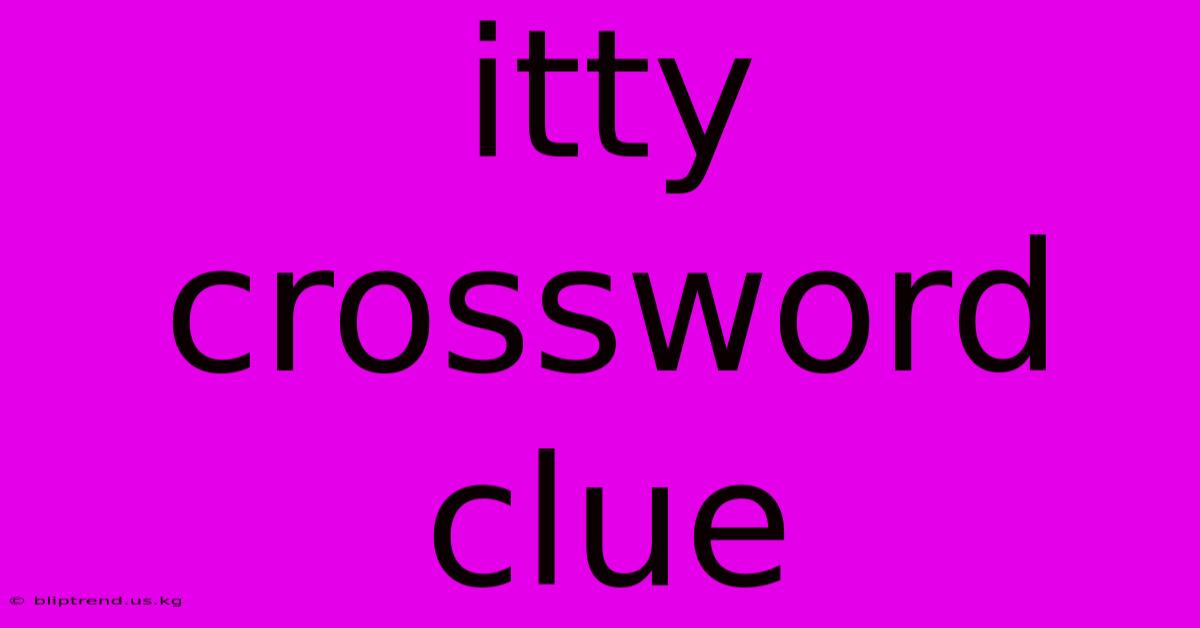 Itty Crossword Clue