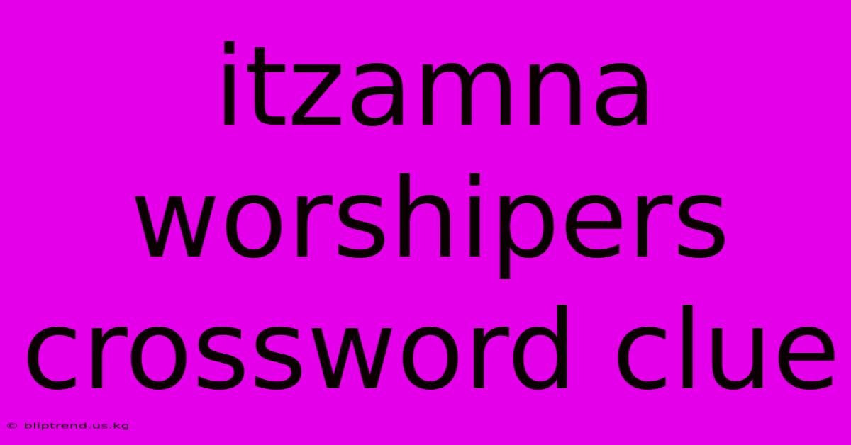 Itzamna Worshipers Crossword Clue