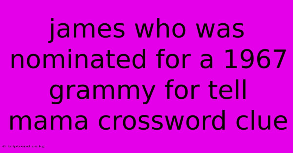 James Who Was Nominated For A 1967 Grammy For Tell Mama Crossword Clue