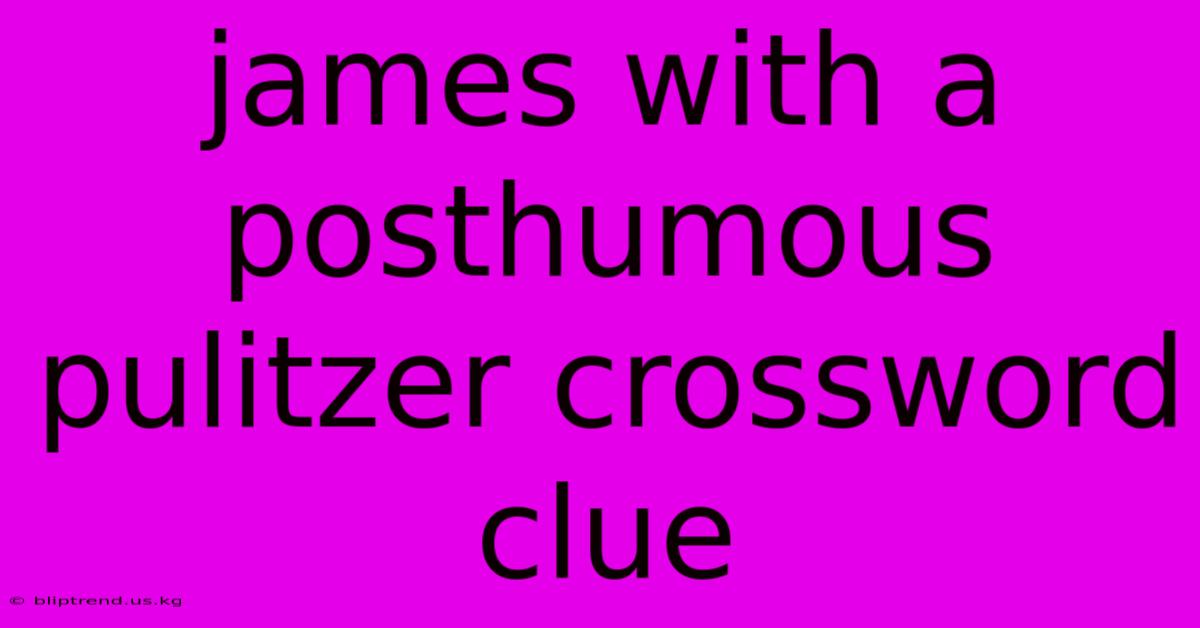 James With A Posthumous Pulitzer Crossword Clue