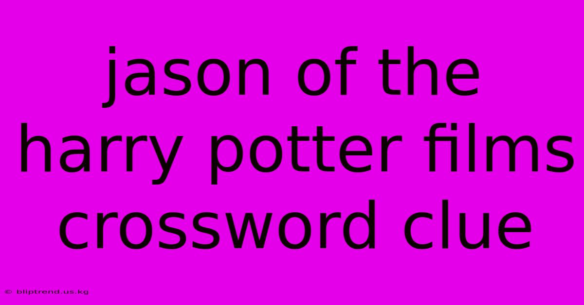 Jason Of The Harry Potter Films Crossword Clue