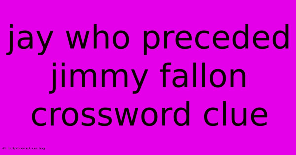 Jay Who Preceded Jimmy Fallon Crossword Clue