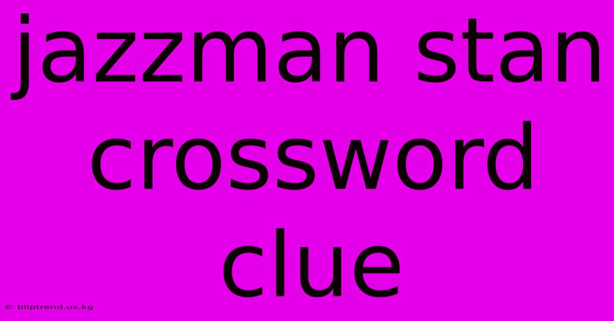 Jazzman Stan Crossword Clue