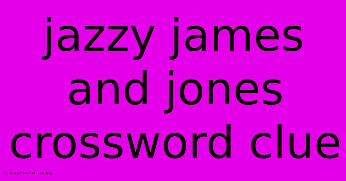 Jazzy James And Jones Crossword Clue