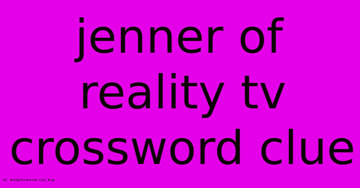 Jenner Of Reality Tv Crossword Clue