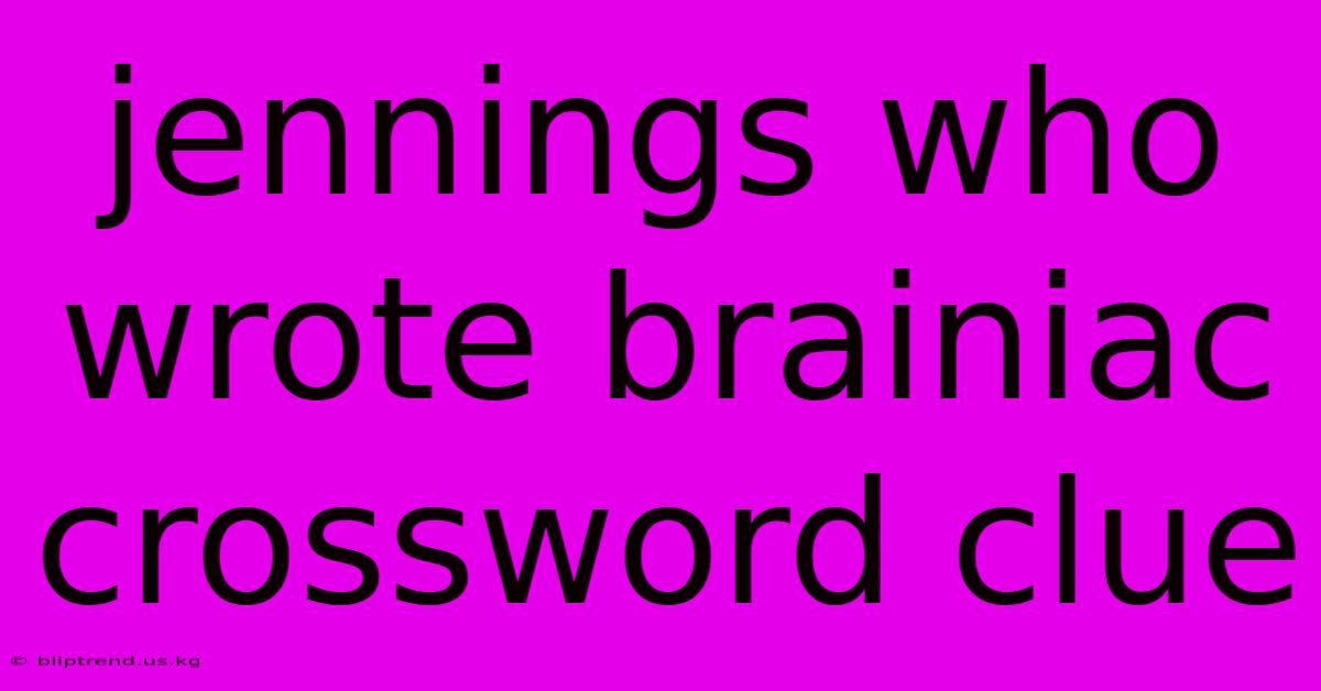 Jennings Who Wrote Brainiac Crossword Clue