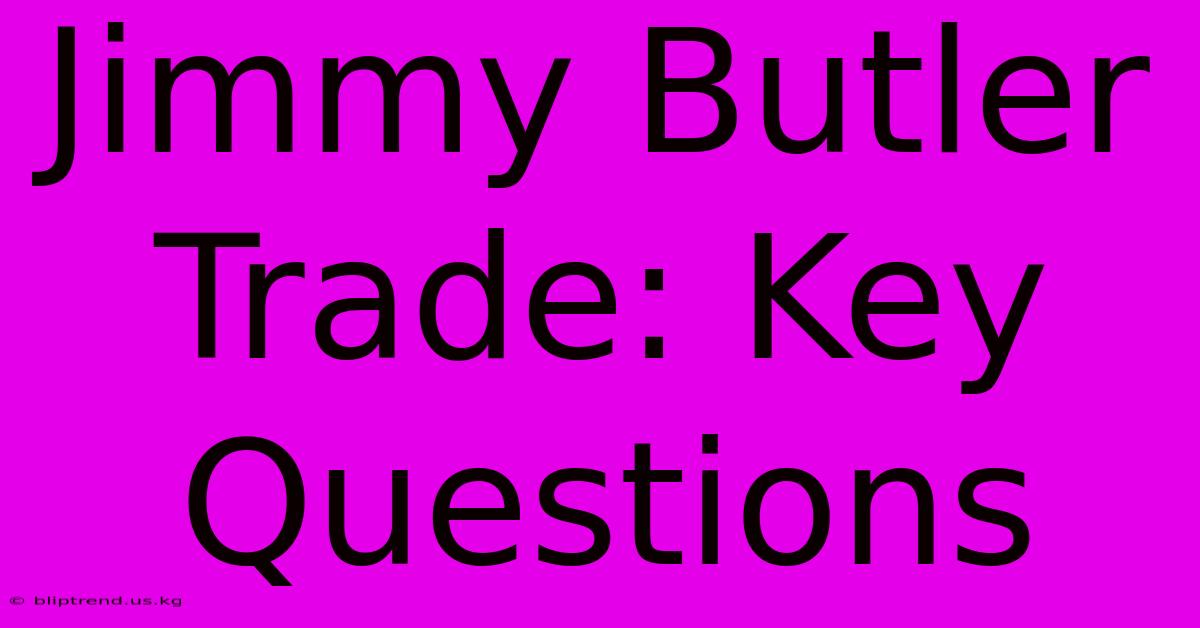 Jimmy Butler Trade: Key Questions