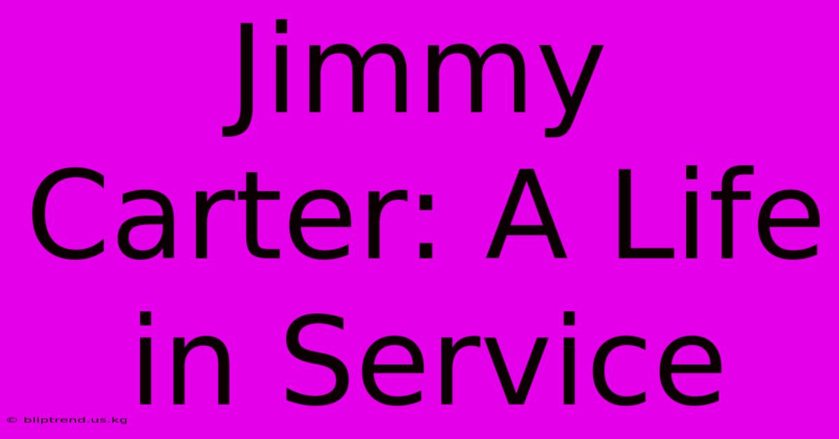 Jimmy Carter: A Life In Service