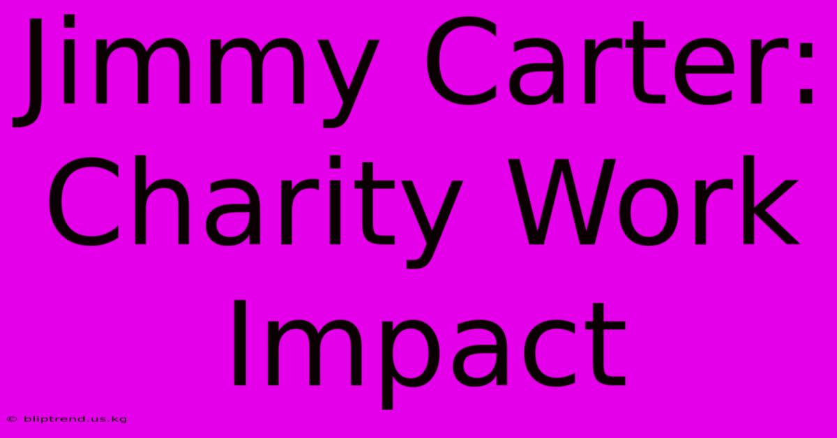 Jimmy Carter: Charity Work Impact