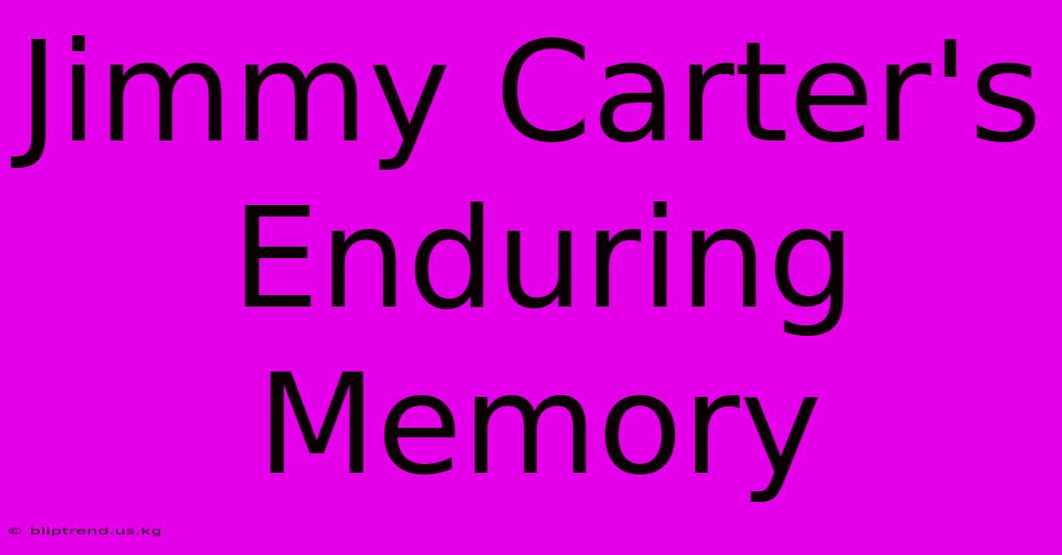 Jimmy Carter's Enduring Memory