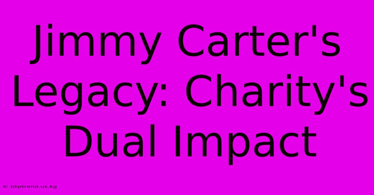 Jimmy Carter's Legacy: Charity's Dual Impact