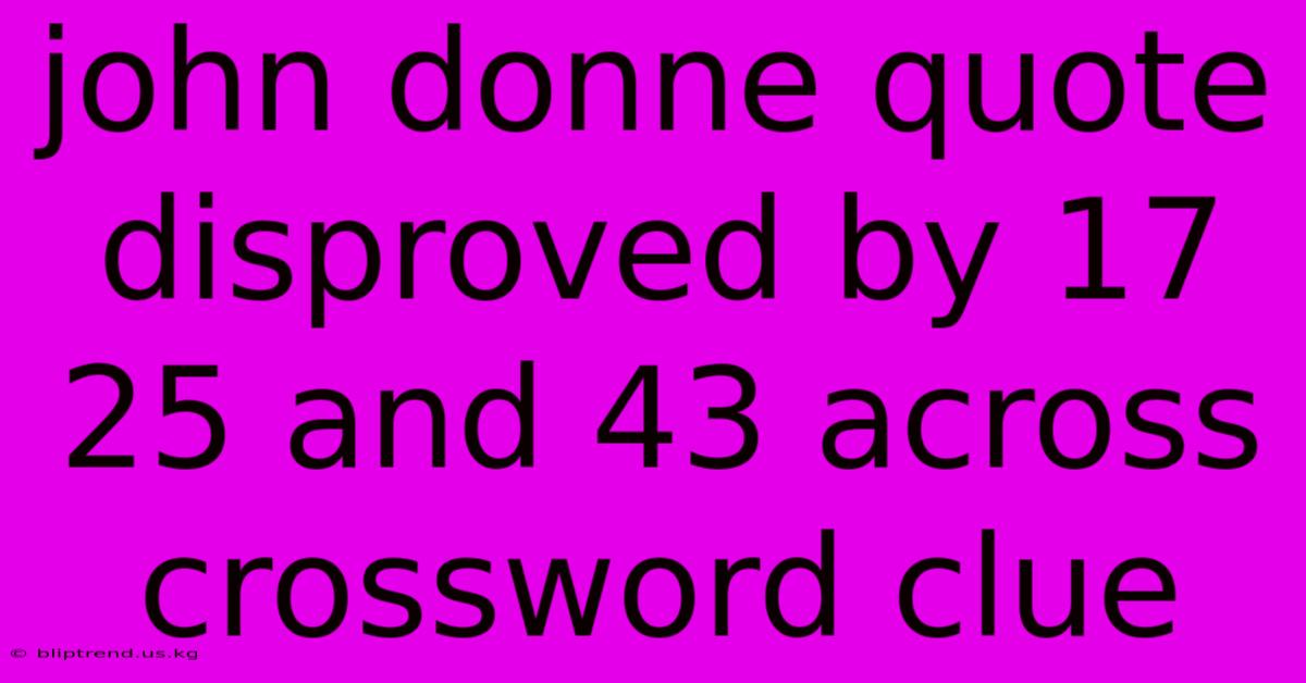 John Donne Quote Disproved By 17 25 And 43 Across Crossword Clue