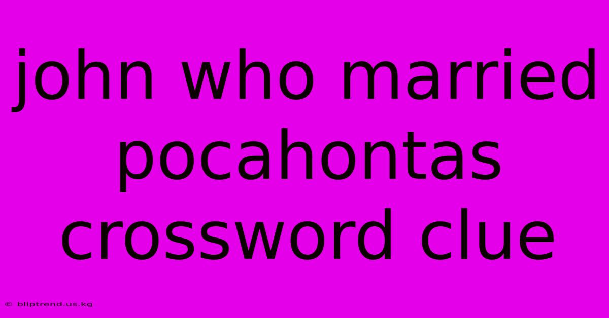 John Who Married Pocahontas Crossword Clue