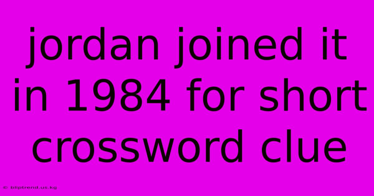 Jordan Joined It In 1984 For Short Crossword Clue