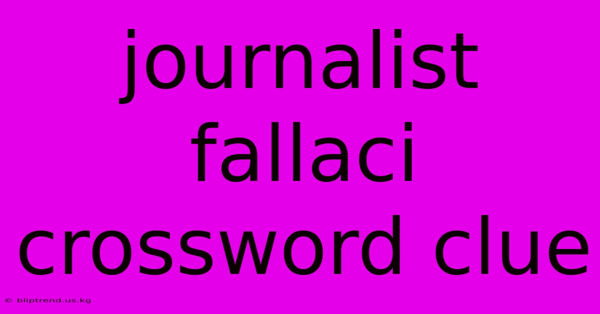 Journalist Fallaci Crossword Clue