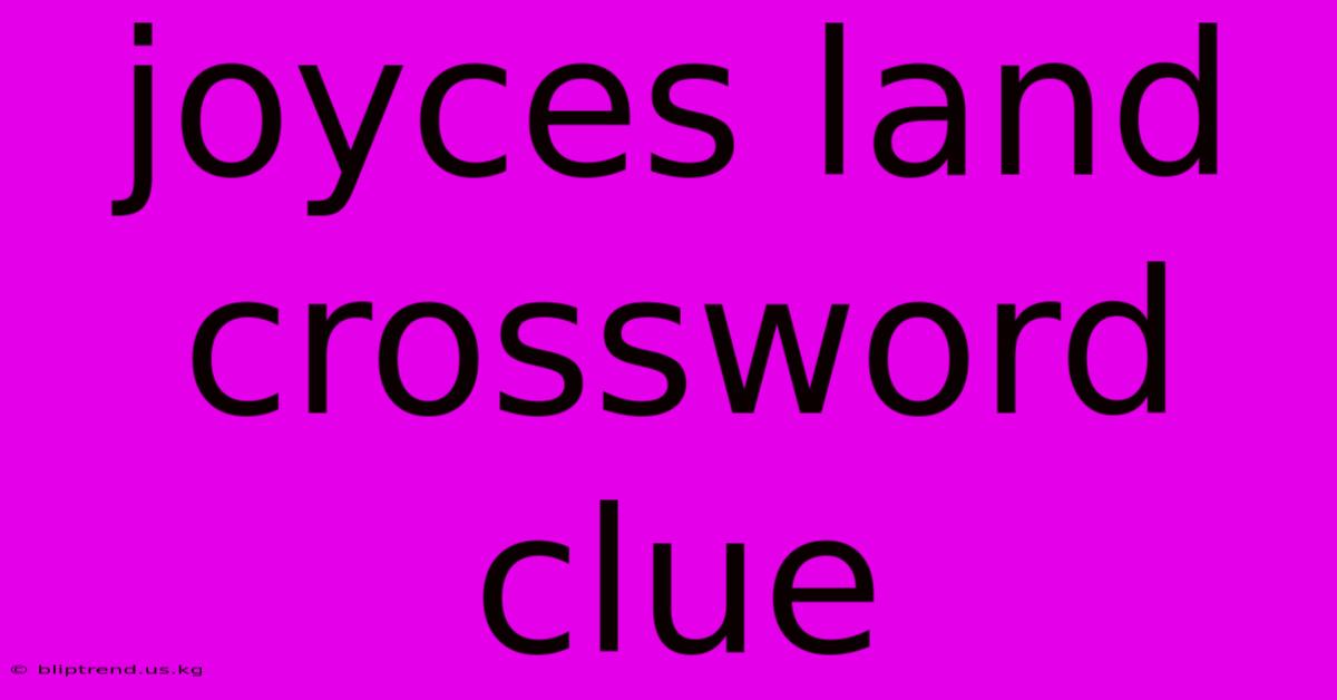 Joyces Land Crossword Clue