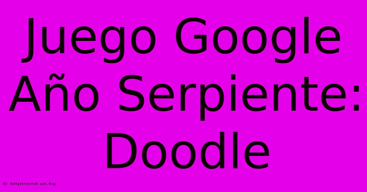 Juego Google Año Serpiente: Doodle